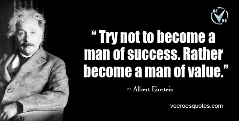 Try not to become a Man of Success. Rather become a Man of Value, Einstein