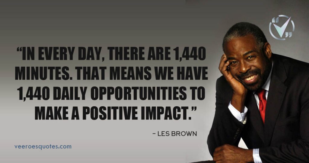 In Every Day There are 1440 Minutes, Les Brown Quotes