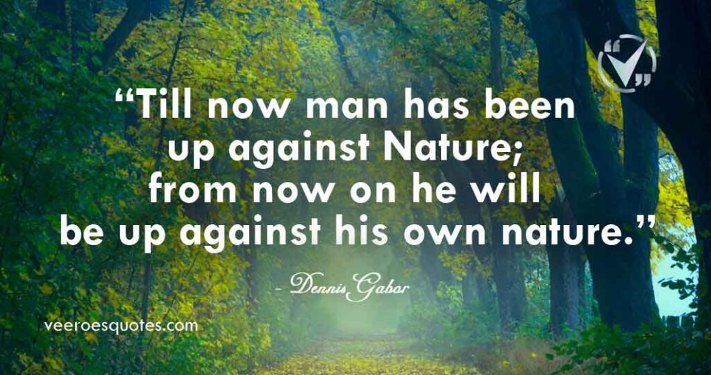 Man has been up against Nature; from now on he will be up against his ...